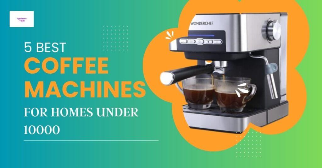 Featured image of 5 Best Coffee Machines for Homes under 10000