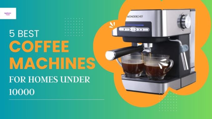 Featured image of 5 Best Coffee Machines for Homes under 10000