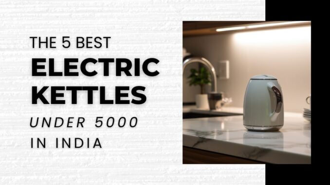 Image of The 5 Best Electric Kettles Under 5000 in India blog post