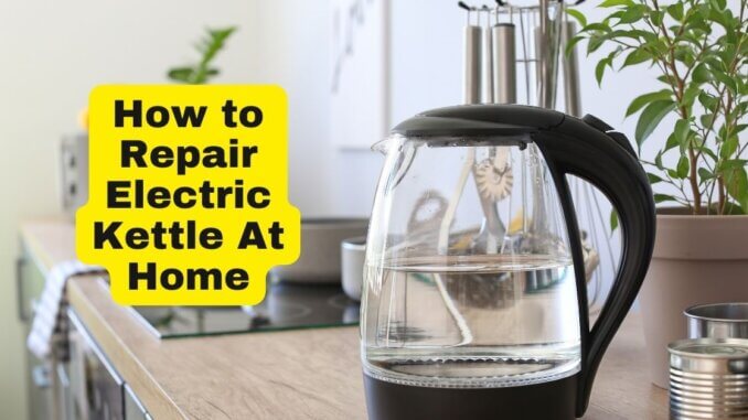 How to Repair Electric Kettle At Home