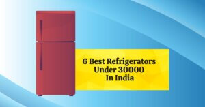 6 Best Refrigerators Under 30000 in India